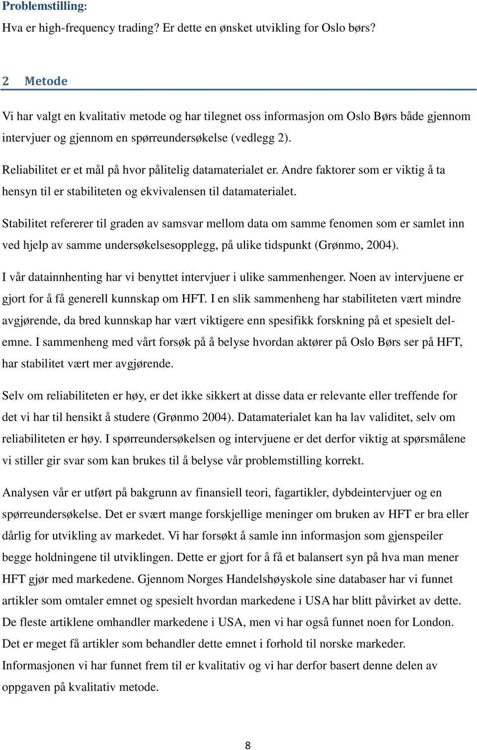 Reliabilitet er et mål på hvor pålitelig datamaterialet er. Andre faktorer som er viktig å ta hensyn til er stabiliteten og ekvivalensen til datamaterialet.