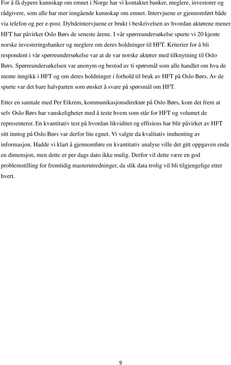 I vår spørreundersøkelse spurte vi 20 kjente norske investeringsbanker og meglere om deres holdninger til HFT.