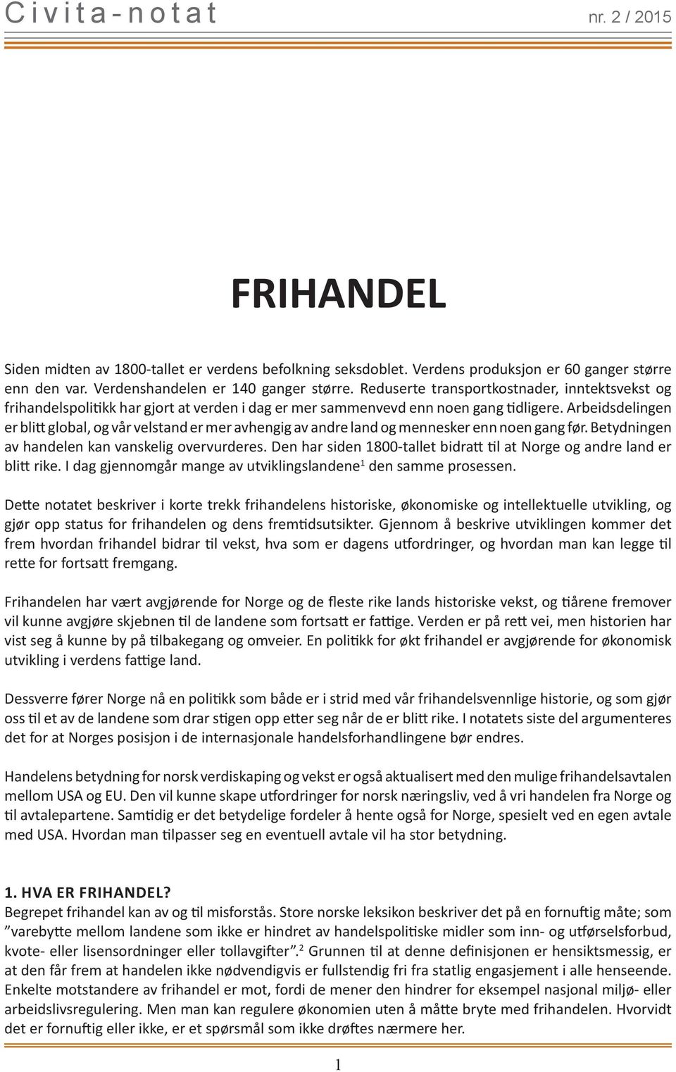 Arbeidsdelingen er blit t global, og vår velstand er mer avhengig av andre land og mennesker enn noen gang før. Betydningen av handelen kan vanskelig overvurderes.