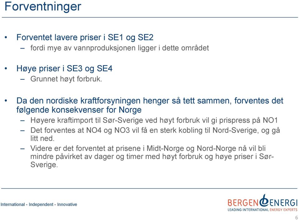Da den nordiske kraftforsyningen henger så tett sammen, forventes det følgende konsekvenser for Norge Høyere kraftimport til Sør-Sverige ved