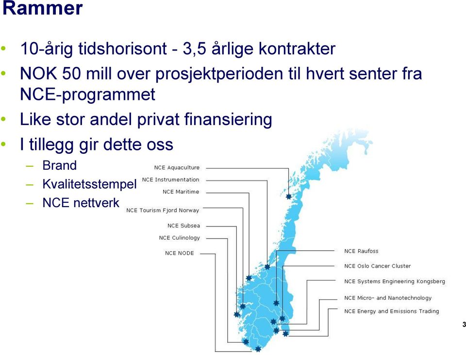 NCE-programmet Like stor andel privat finansiering I