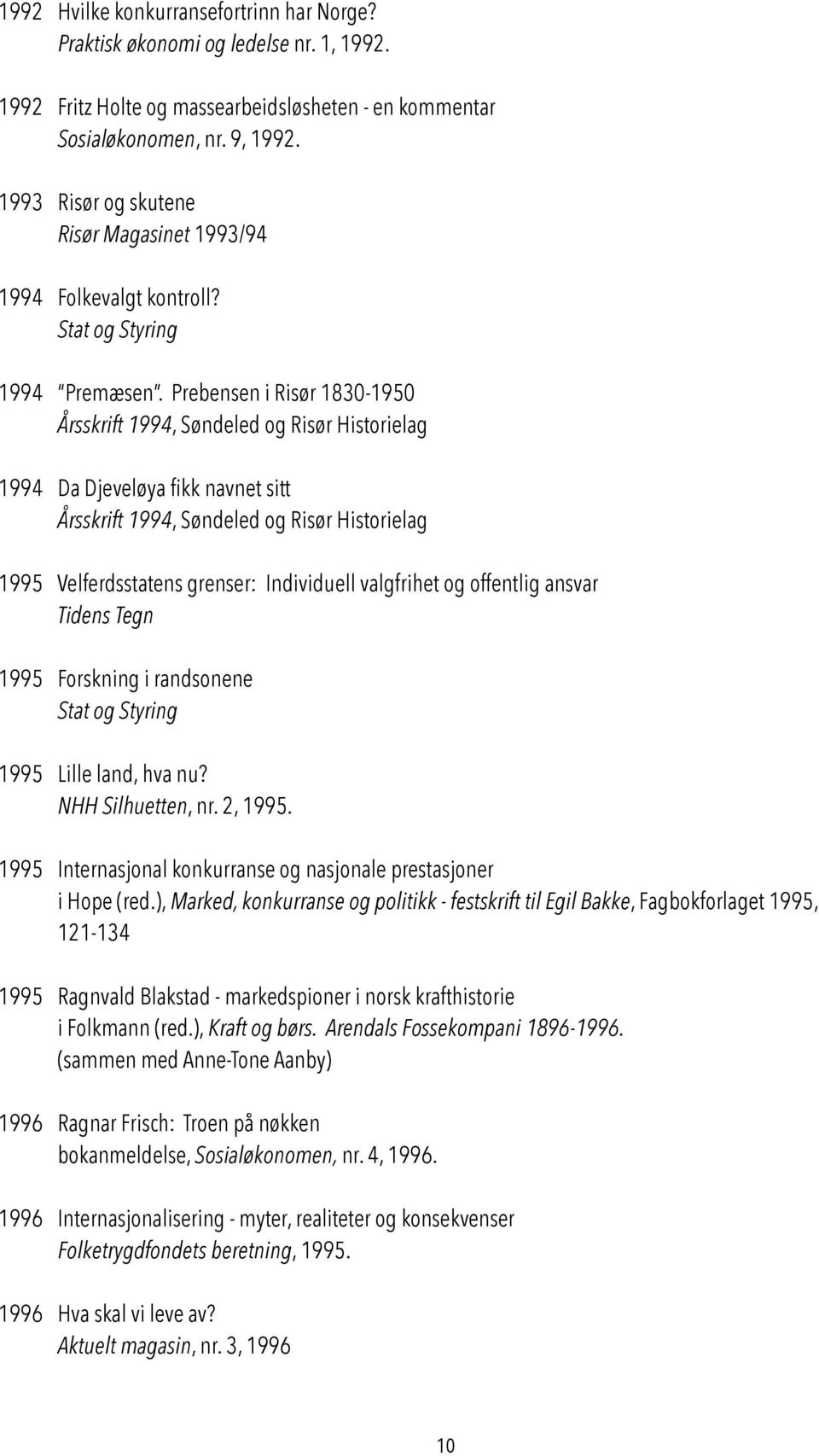 Prebensen i Risør 1830-1950 Årsskrift 1994, Søndeled og Risør Historielag 1994 Da Djeveløya fikk navnet sitt Årsskrift 1994, Søndeled og Risør Historielag 1995 Velferdsstatens grenser: Individuell