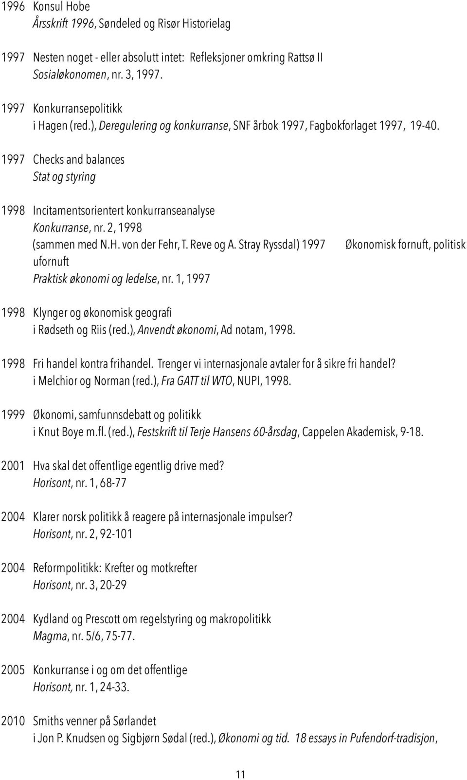 1997 Checks and balances Stat og styring 1998 Incitamentsorientert konkurranseanalyse Konkurranse, nr. 2, 1998 (sammen med N.H. von der Fehr, T. Reve og A.