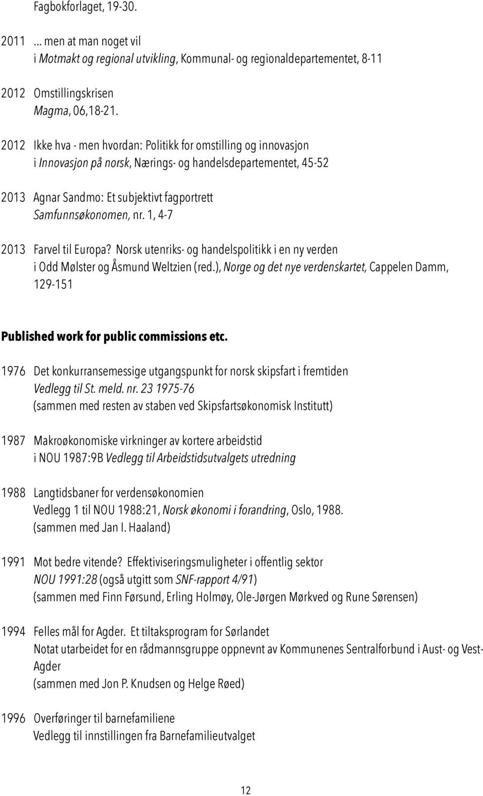 1, 4-7 2013 Farvel til Europa? Norsk utenriks- og handelspolitikk i en ny verden i Odd Mølster og Åsmund Weltzien (red.
