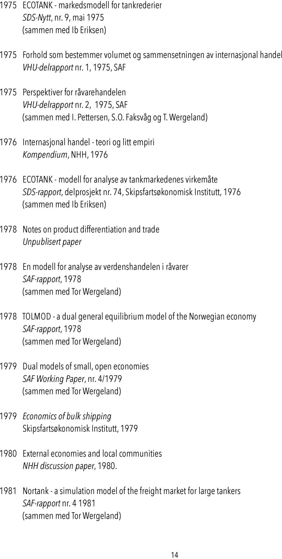 Wergeland) 1976 Internasjonal handel - teori og litt empiri Kompendium, NHH, 1976 1976 ECOTANK - modell for analyse av tankmarkedenes virkemåte SDS-rapport, delprosjekt nr.