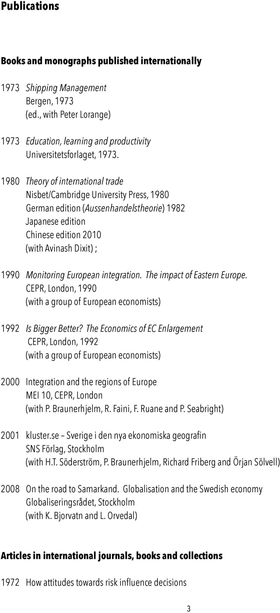 European integration. The impact of Eastern Europe. CEPR, London, 1990 (with a group of European economists) 1992 Is Bigger Better?