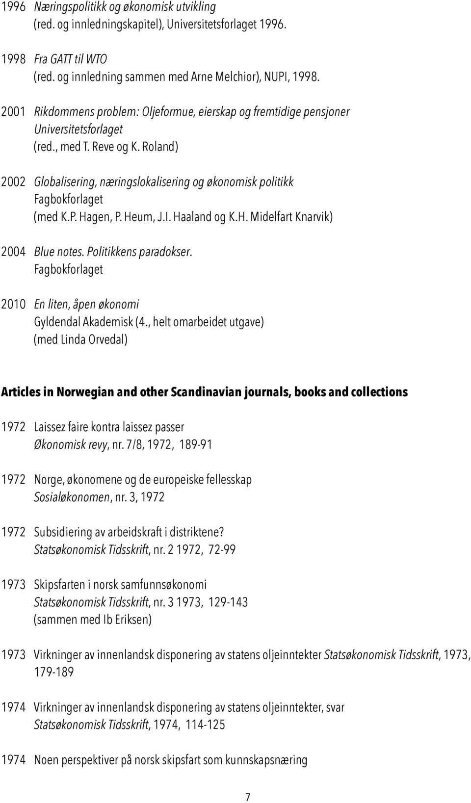 Roland) 2002 Globalisering, næringslokalisering og økonomisk politikk Fagbokforlaget (med K.P. Hagen, P. Heum, J.I. Haaland og K.H. Midelfart Knarvik) 2004 Blue notes. Politikkens paradokser.