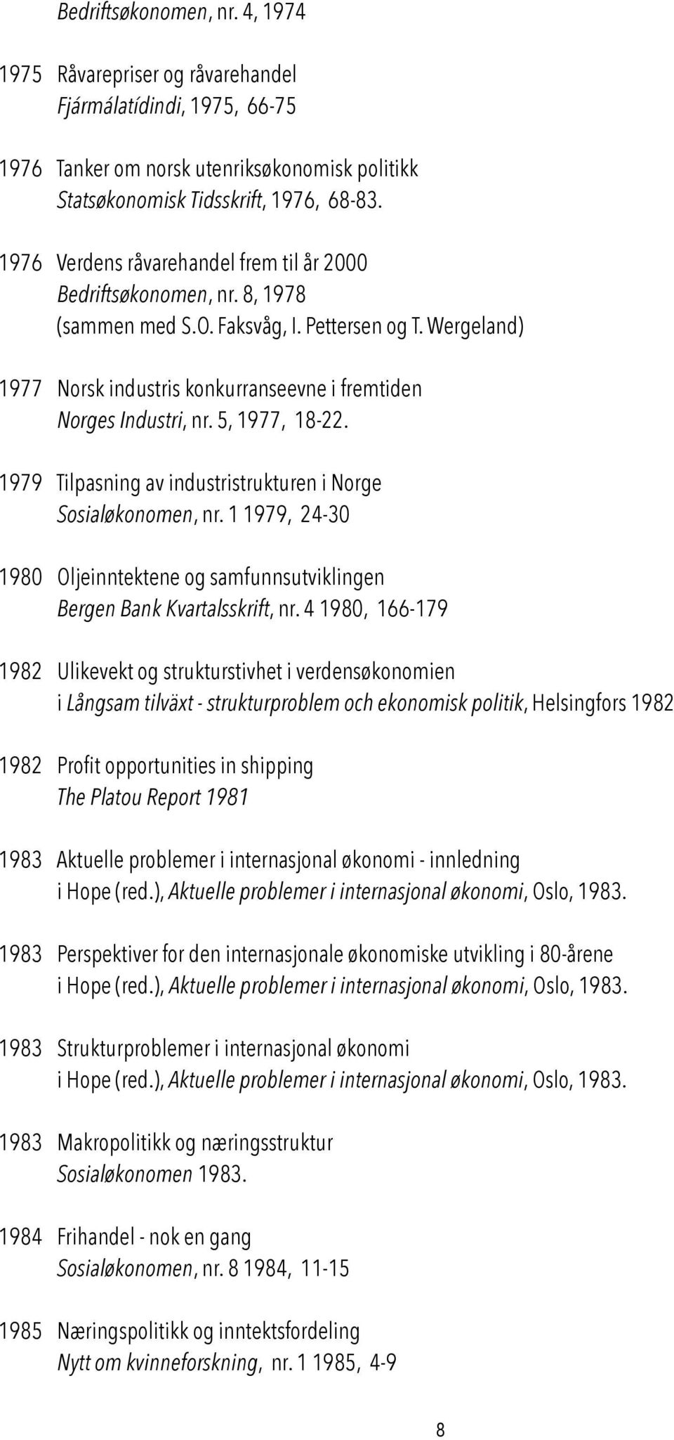 5, 1977, 18-22. 1979 Tilpasning av industristrukturen i Norge Sosialøkonomen, nr. 1 1979, 24-30 1980 Oljeinntektene og samfunnsutviklingen Bergen Bank Kvartalsskrift, nr.