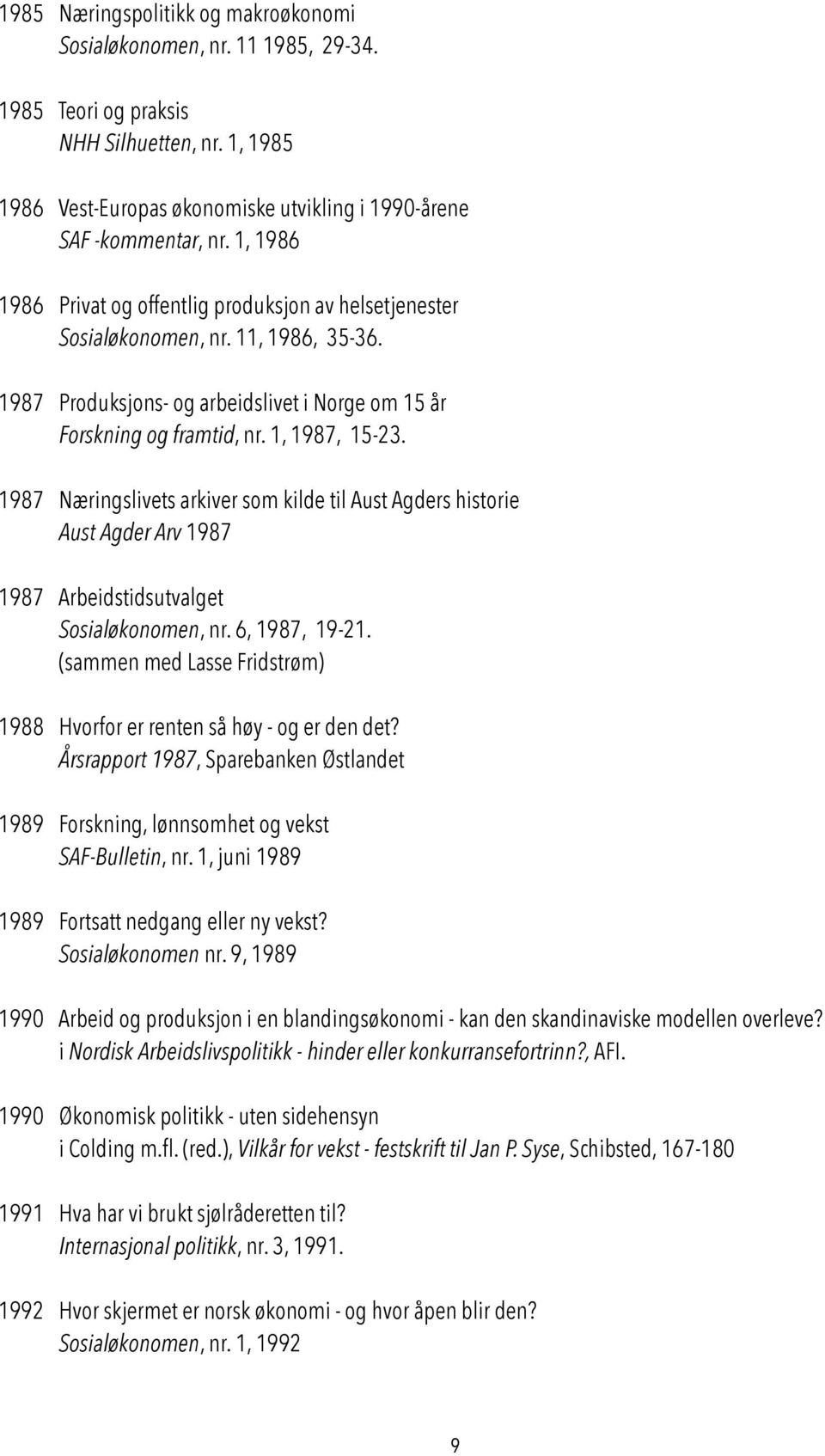 1987 Næringslivets arkiver som kilde til Aust Agders historie Aust Agder Arv 1987 1987 Arbeidstidsutvalget Sosialøkonomen, nr. 6, 1987, 19-21.
