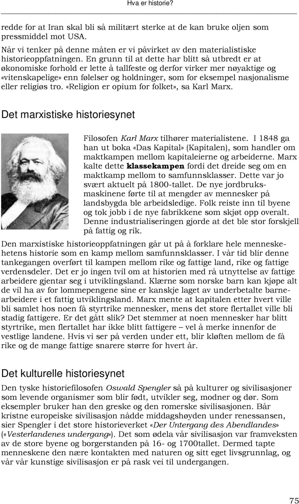 eller religiøs tro. «Religion er opium for folket», sa Karl Marx. Det marxistiske historiesynet Filosofen Karl Marx tilhører materialistene.