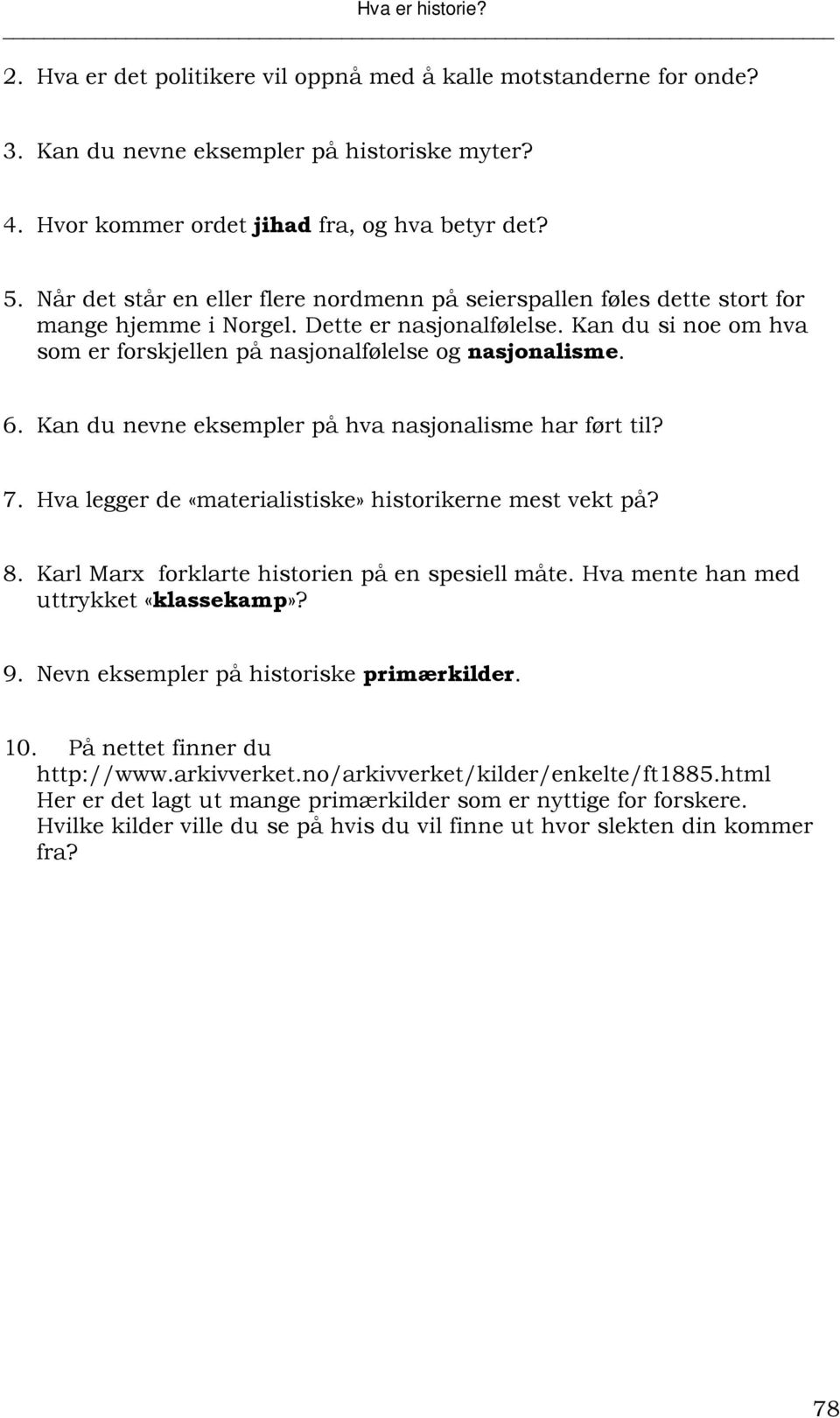 6. Kan du nevne eksempler på hva nasjonalisme har ført til? 7. Hva legger de «materialistiske» historikerne mest vekt på? 8. Karl Marx forklarte historien på en spesiell måte.