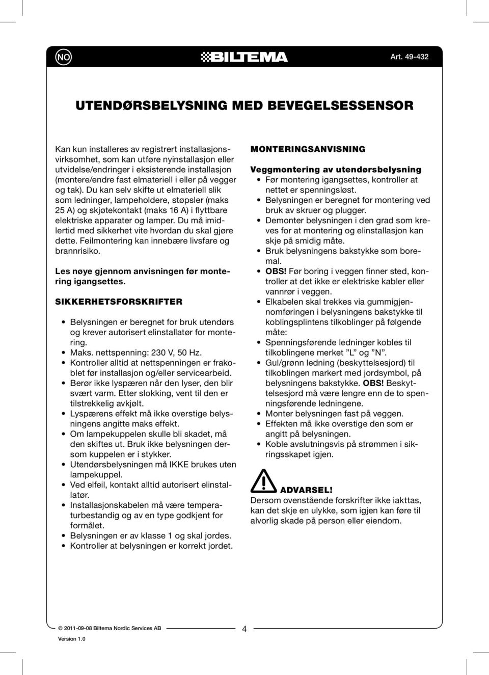 Du kan selv skifte ut elmateriell slik som ledninger, lampeholdere, støpsler (maks 25 A) og skjøtekontakt (maks 16 A) i flyttbare elektriske apparater og lamper.