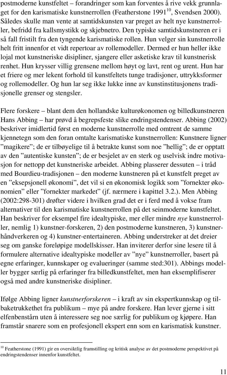 Den typiske samtidskunstneren er i så fall fristilt fra den tyngende karismatiske rollen. Hun velger sin kunstnerrolle helt fritt innenfor et vidt repertoar av rollemodeller.