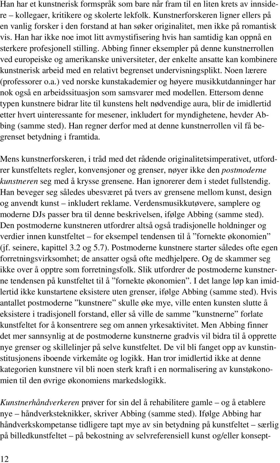 Han har ikke noe imot litt avmystifisering hvis han samtidig kan oppnå en sterkere profesjonell stilling.