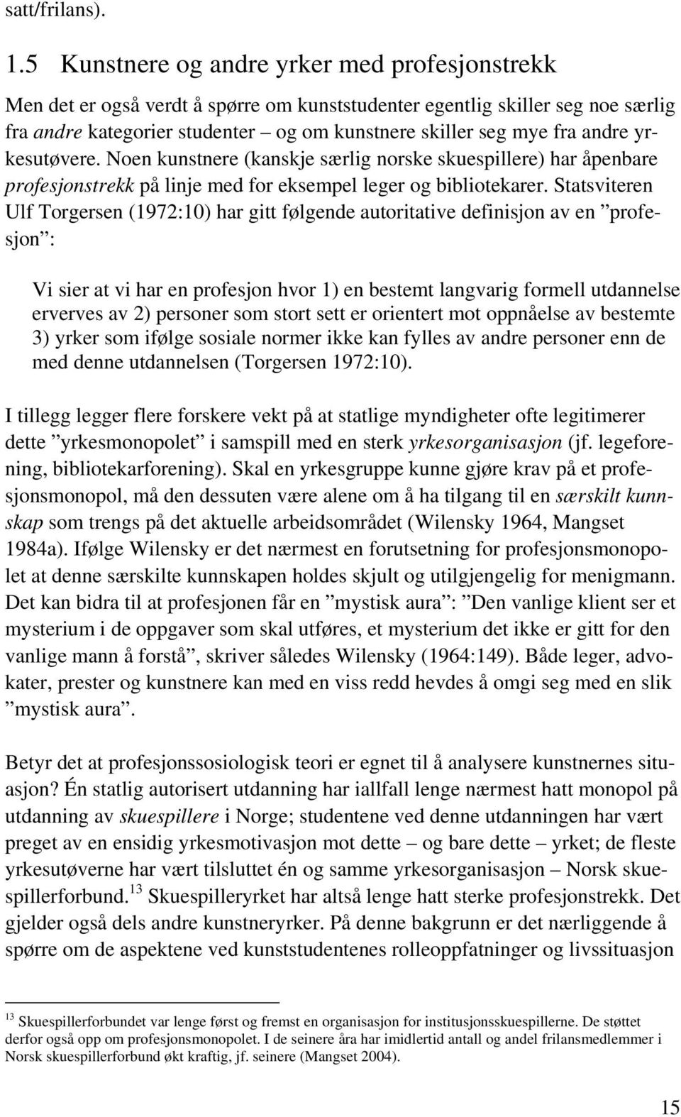 andre yrkesutøvere. Noen kunstnere (kanskje særlig norske skuespillere) har åpenbare profesjonstrekk på linje med for eksempel leger og bibliotekarer.