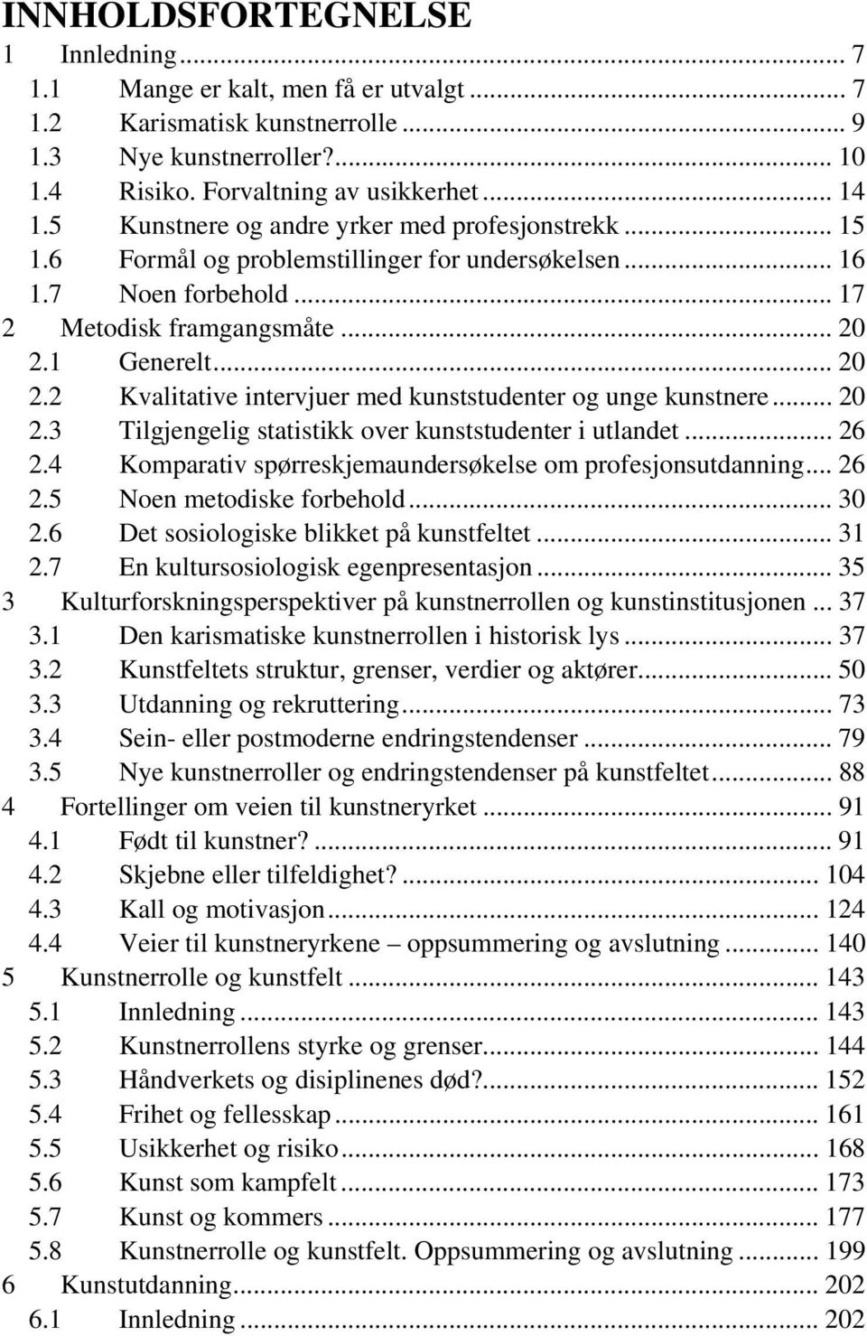 1 Generelt... 20 2.2 Kvalitative intervjuer med kunststudenter og unge kunstnere... 20 2.3 Tilgjengelig statistikk over kunststudenter i utlandet... 26 2.