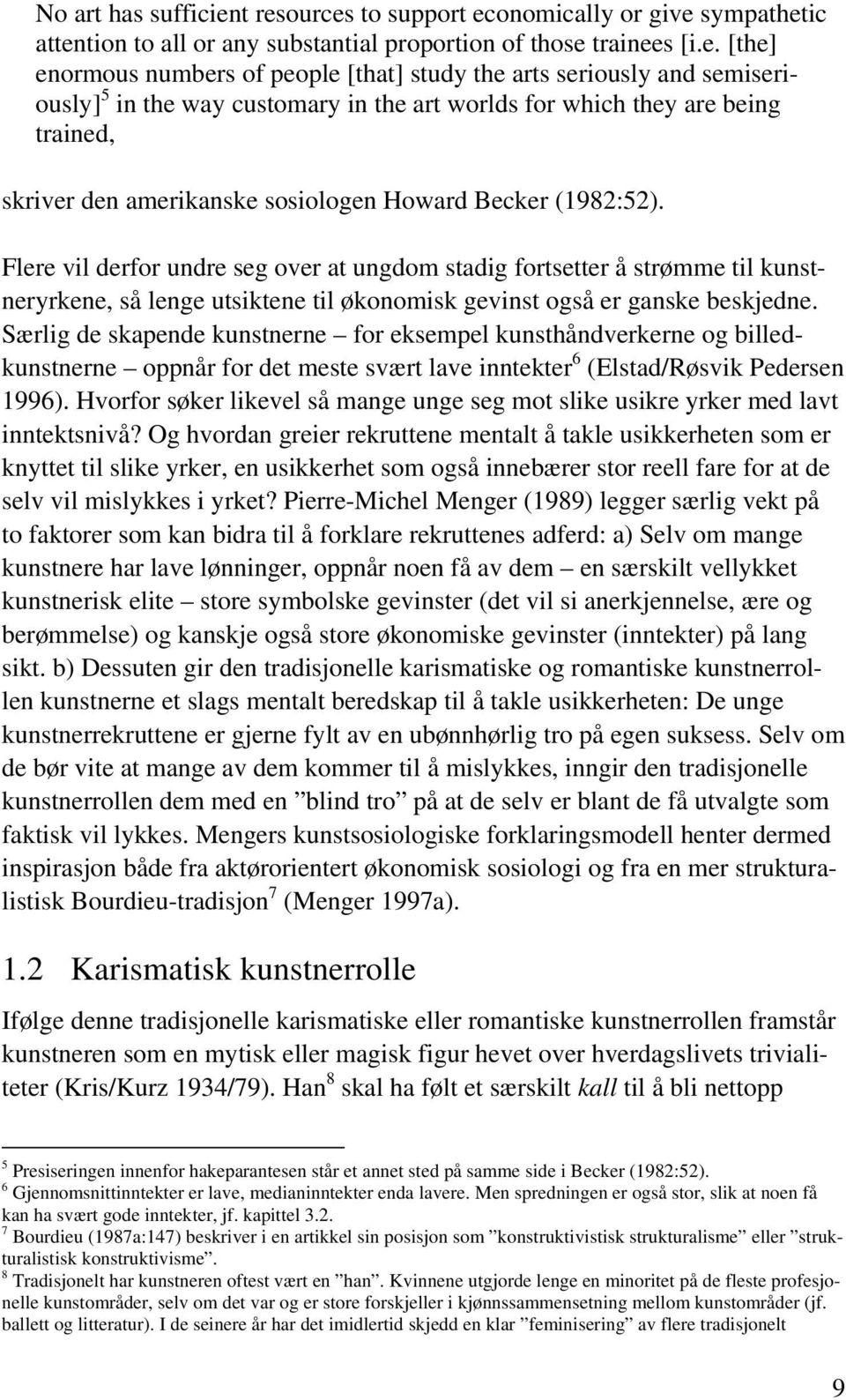 semiseriously] 5 in the way customary in the art worlds for which they are being trained, skriver den amerikanske sosiologen Howard Becker (1982:52).