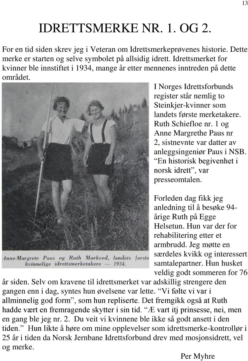 Ruth Schiefloe nr. 1 og Anne Margrethe Paus nr 2, sistnevnte var datter av anleggsingeniør Paus i NSB. En historisk begivenhet i norsk idrett, var presseomtalen.