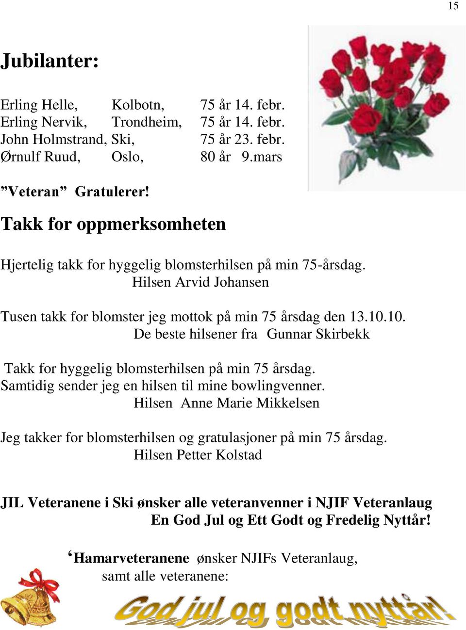 10. De beste hilsener fra Gunnar Skirbekk Takk for hyggelig blomsterhilsen på min 75 årsdag. Samtidig sender jeg en hilsen til mine bowlingvenner.
