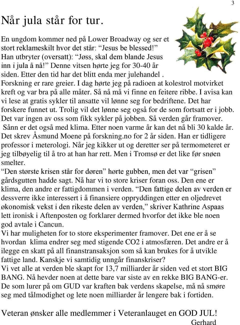 Så nå må vi finne en feitere ribbe. I avisa kan vi lese at gratis sykler til ansatte vil lønne seg for bedriftene. Det har forskere funnet ut.