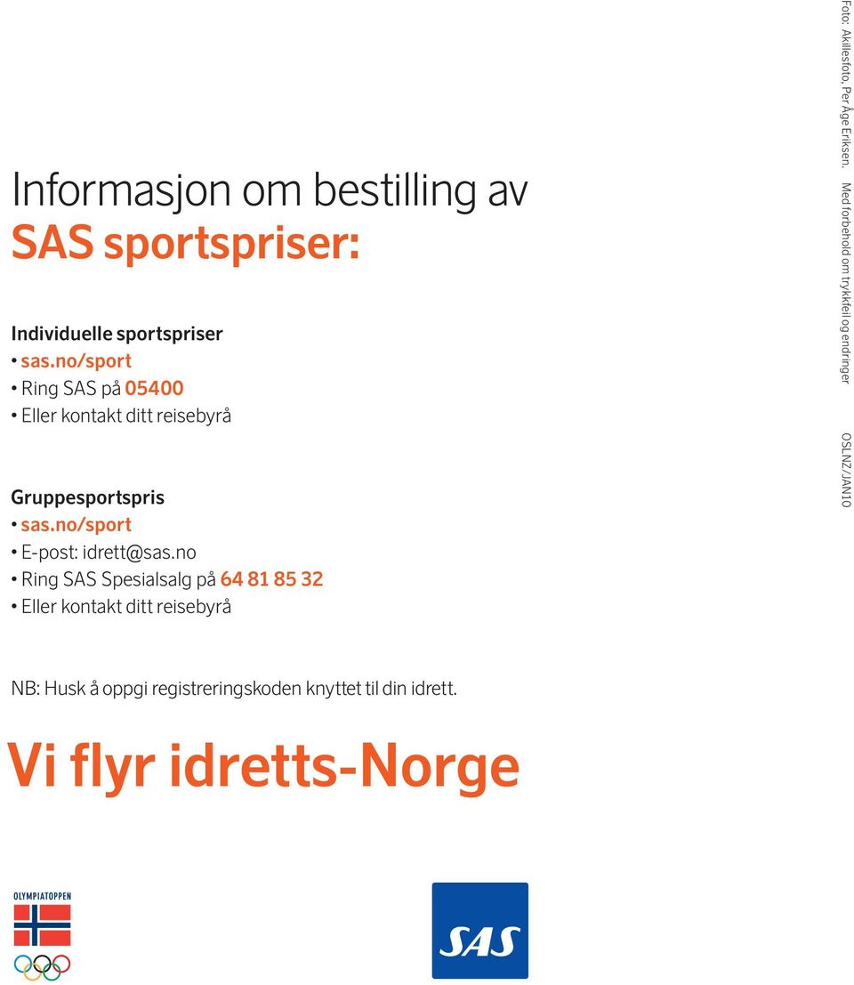 no Ring SAS Spesialsalg på 64 81 85 32 Eller kontakt ditt reisebyrå Foto: Akillesfoto, Per Åge Eriksen.