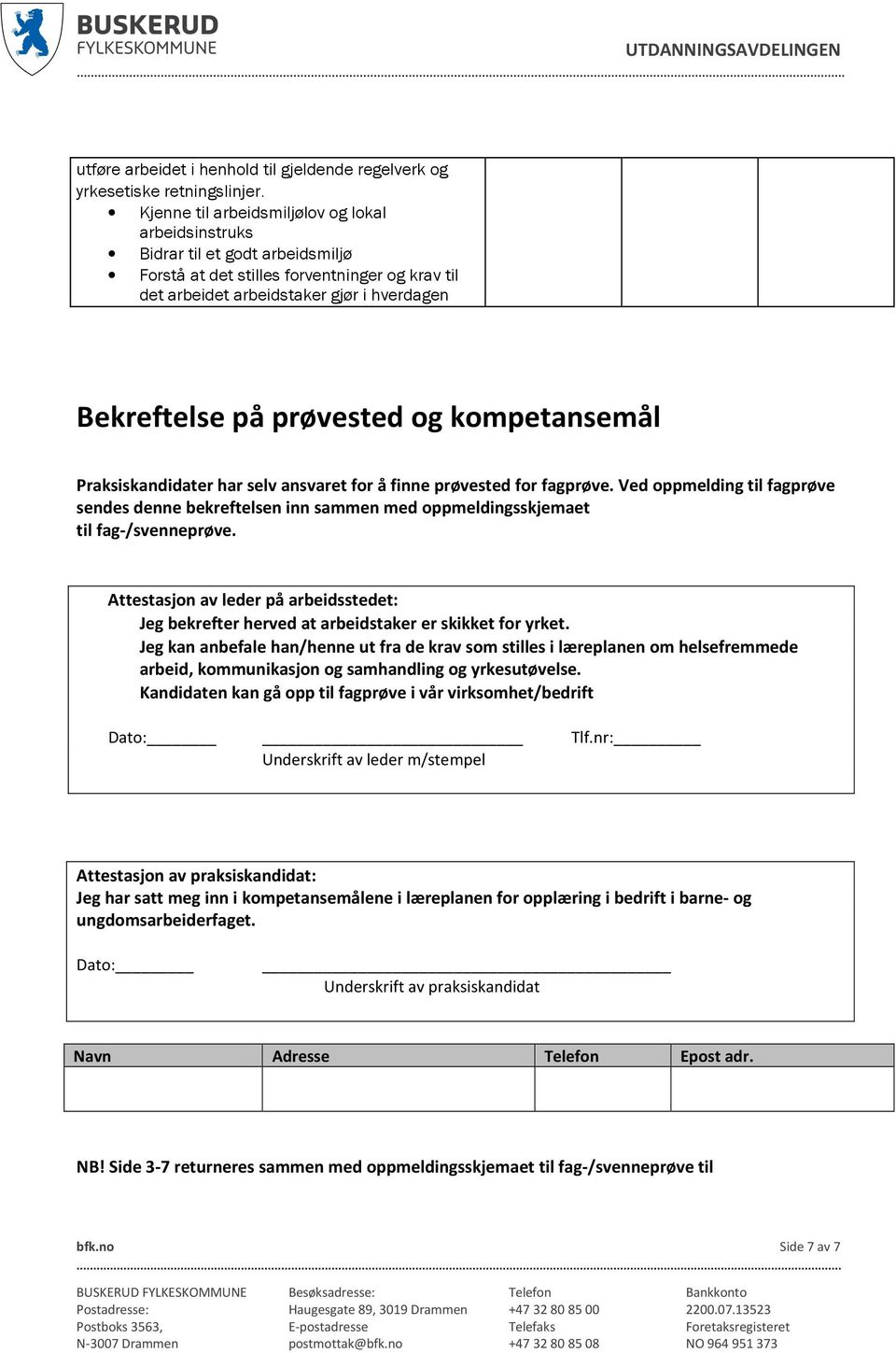 og kompetansemål Praksiskandidater har selv ansvaret for å finne prøvested for fagprøve. Ved oppmelding til fagprøve sendes denne bekreftelsen inn sammen med oppmeldingsskjemaet til fag-/svenneprøve.