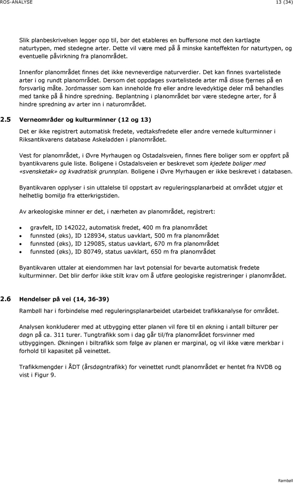 Det kan finnes svartelistede arter i og rundt planområdet. Dersom det oppdages svartelistede arter må disse fjernes på en forsvarlig måte.