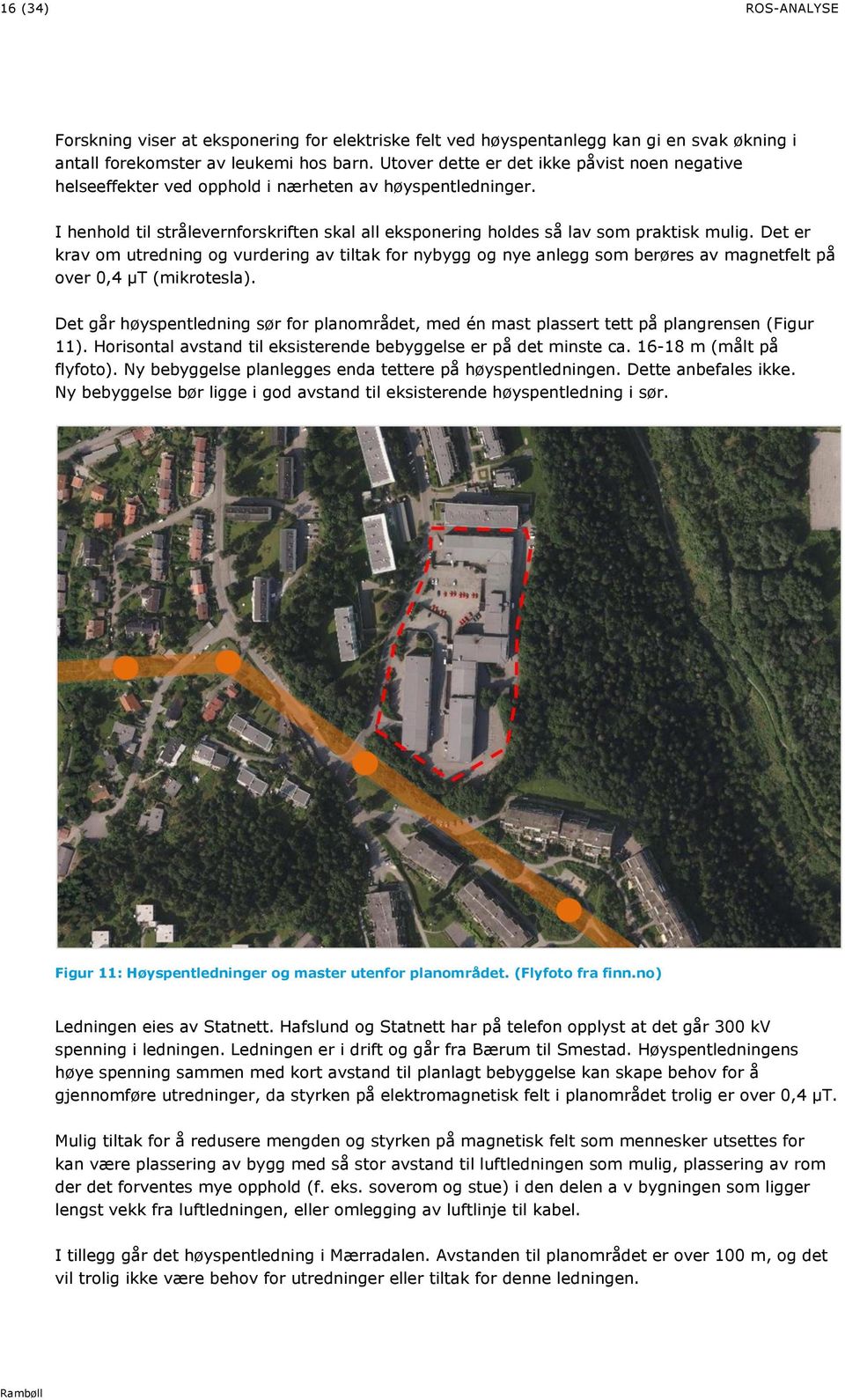 Det er krav om utredning og vurdering av tiltak for nybygg og nye anlegg som berøres av magnetfelt på over 0,4 µt (mikrotesla).