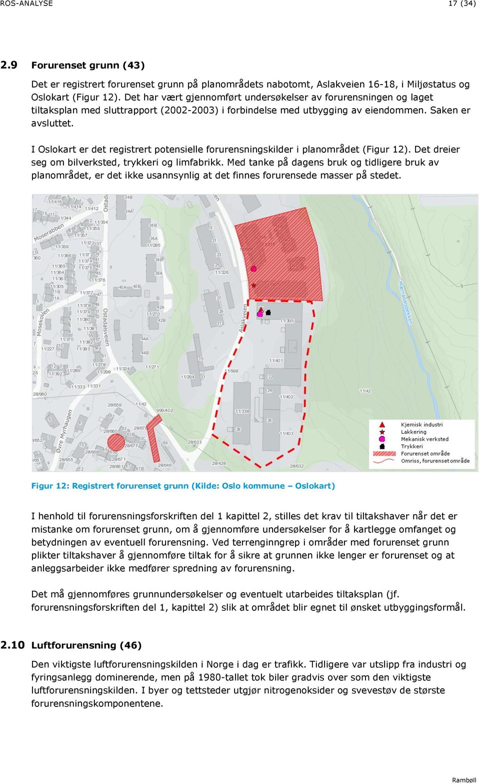 I Oslokart er det registrert potensielle forurensningskilder i planområdet (Figur 12). Det dreier seg om bilverksted, trykkeri og limfabrikk.