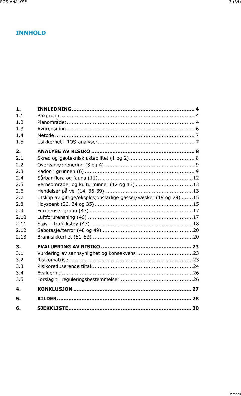 .. 13 6 Hendelser på vei (14, 36-39)... 13 7 Utslipp av giftige/eksplosjonsfarlige gasser/væsker (19 og 29)... 15 8 Høyspent (26, 34 og 35)... 15 9 Forurenset grunn (43)... 17 10 Luftforurensning (46).