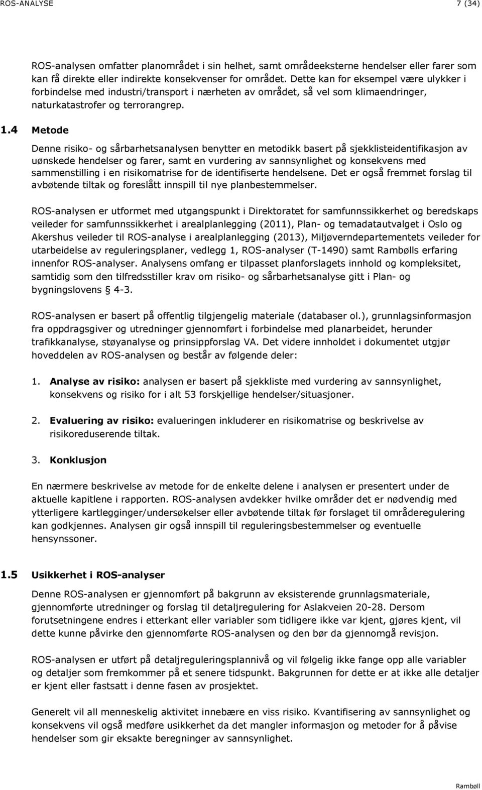 4 Metode Denne risiko- og sårbarhetsanalysen benytter en metodikk basert på sjekklisteidentifikasjon av uønskede hendelser og farer, samt en vurdering av sannsynlighet og konsekvens med