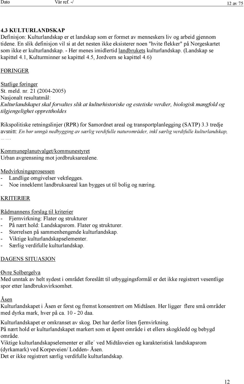 1, Kulturminner se kapittel 4.5, Jordvern se kapittel 4.6) FØRINGER Statlige føringer St. meld. nr.