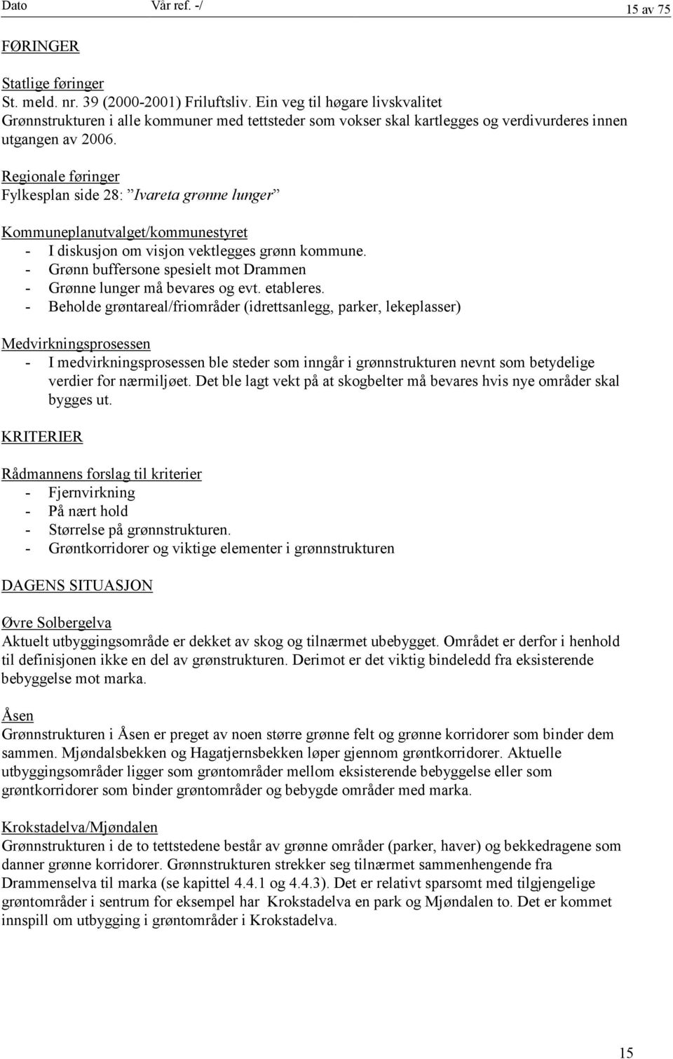 Regionale føringer Fylkesplan side 28: Ivareta grønne lunger Kommuneplanutvalget/kommunestyret - I diskusjon om visjon vektlegges grønn kommune.