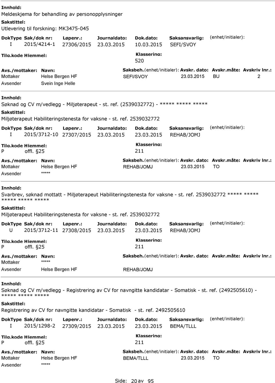 /mottaker: Navn: Saksbeh. Avskr. dato: Avskr.måte: Avskriv lnr.: Mottaker REHAB/JOMJ TO ***** Svarbrev, søknad mottatt - Miljøterapeut Habiliteringstenesta for vaksne - st. ref.