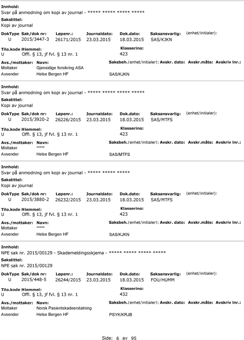 /mottaker: Navn: Saksbeh. Avskr. dato: Avskr.måte: Avskriv lnr.: SAS/MTFS Svar på anmodning om kopi av journal - ***** ***** ***** Kopi av journal 2015/3880-2 26232/2015 18.03.2015 SAS/MTFS 423 Avs.