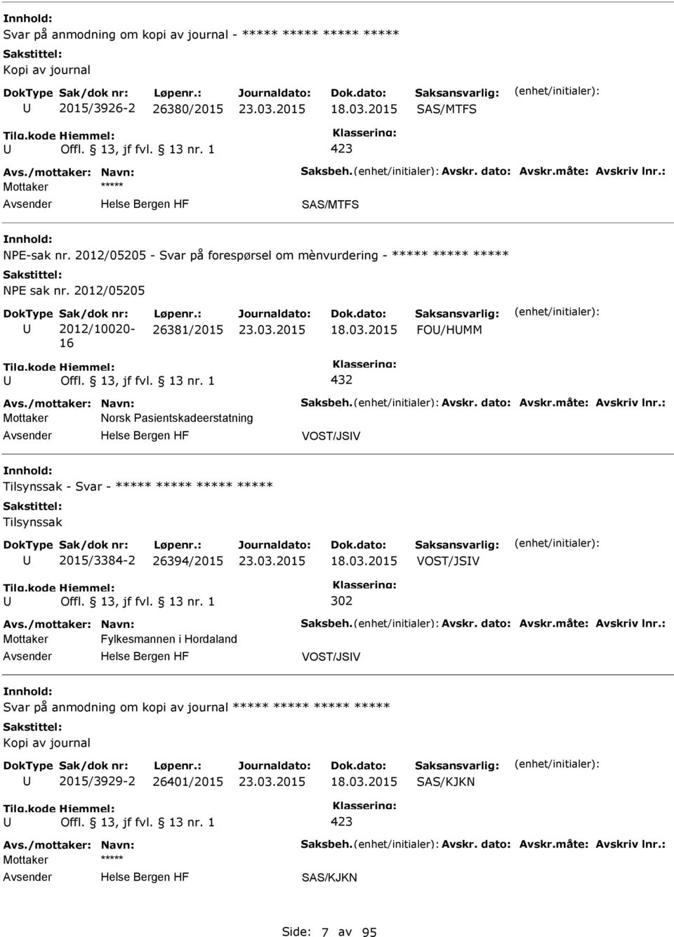 /mottaker: Navn: Saksbeh. Avskr. dato: Avskr.måte: Avskriv lnr.: Mottaker Norsk asientskadeerstatning VOST/JSV Tilsynssak - Svar - ***** ***** ***** ***** Tilsynssak 2015/3384-2 26394/2015 18.03.