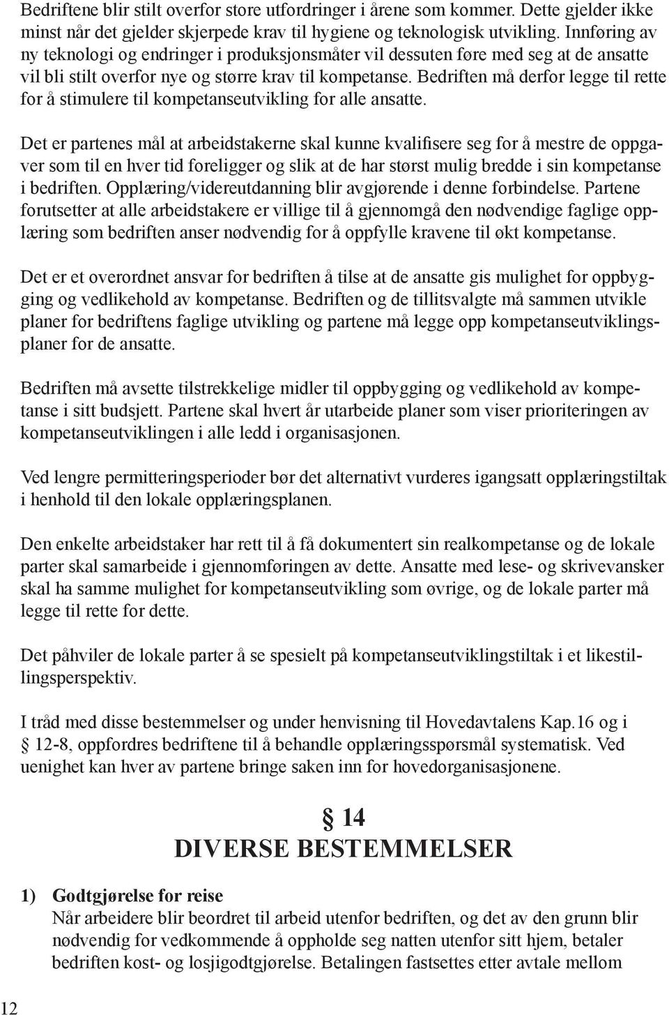 Bedriften må derfor legge til rette for å stimulere til kompetanseutvikling for alle ansatte.