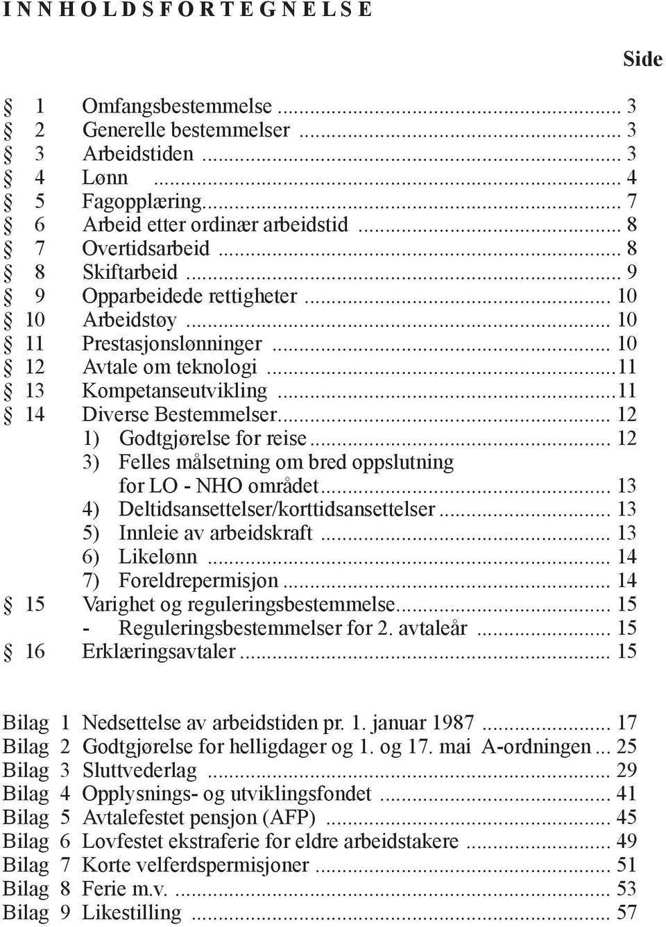 .. 12 1) Godtgjørelse for reise... 12 3) Felles målsetning om bred oppslutning for LO - NHO området... 13 4) Deltidsansettelser/korttidsansettelser... 13 5) Innleie av arbeidskraft... 13 6) Likelønn.