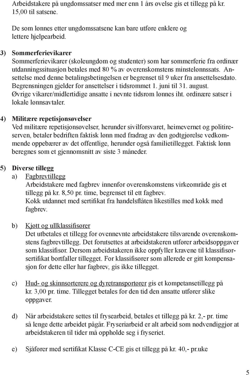 Ansettelse med denne betalingsbetingelsen er begrenset til 9 uker fra ansettelsesdato. Begrensningen gjelder for ansettelser i tidsrommet 1. juni til 31. august.