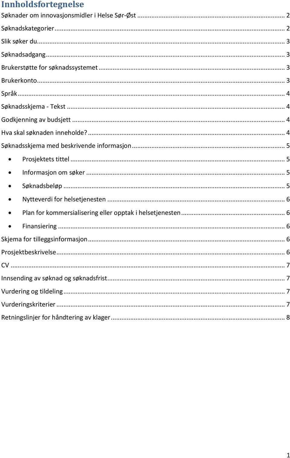 .. 5 Informasjon om søker... 5 Søknadsbeløp... 5 Nytteverdi for helsetjenesten... 6 Plan for kommersialisering eller opptak i helsetjenesten... 6 Finansiering.