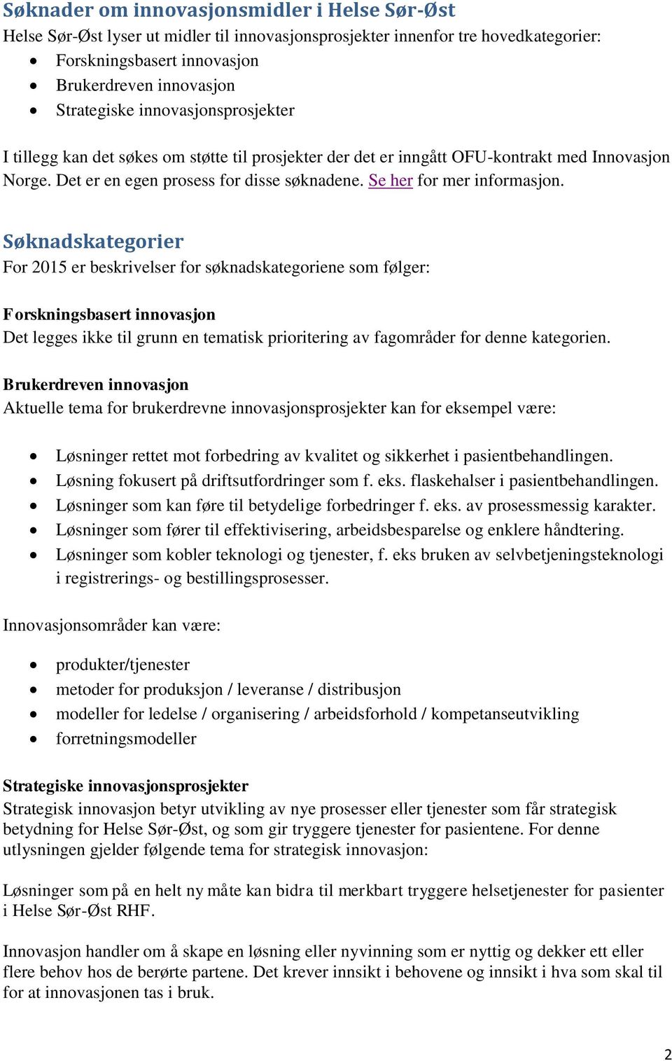 Søknadskategorier For 2015 er beskrivelser for søknadskategoriene som følger: Forskningsbasert innovasjon Det legges ikke til grunn en tematisk prioritering av fagområder for denne kategorien.