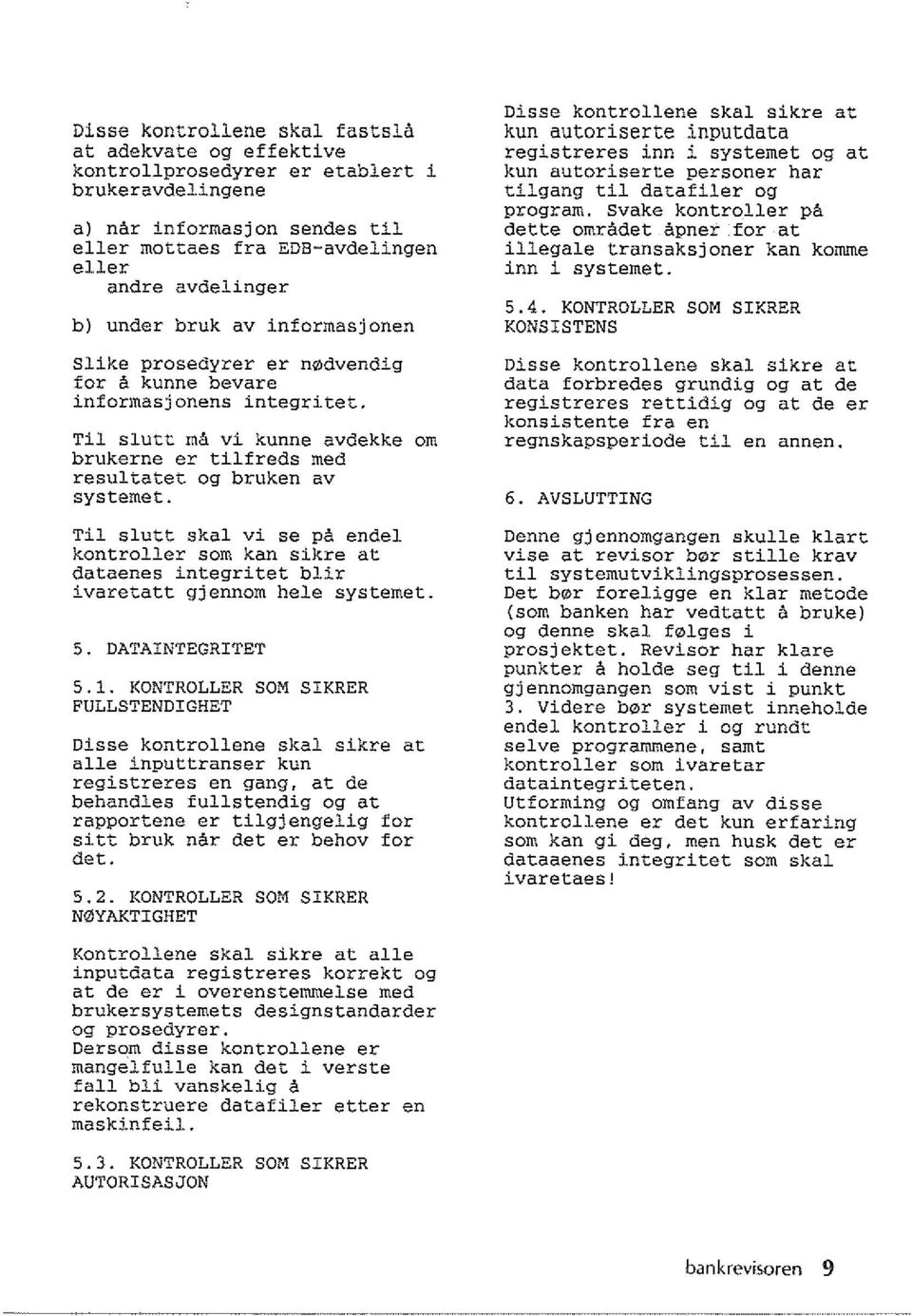 Til slutt skal vi se pa endel kontroller som kan sikre at dataenes integritet blir ivaretatt gjennom hele systemet. 5. DATAINTEGRITET 5.1.