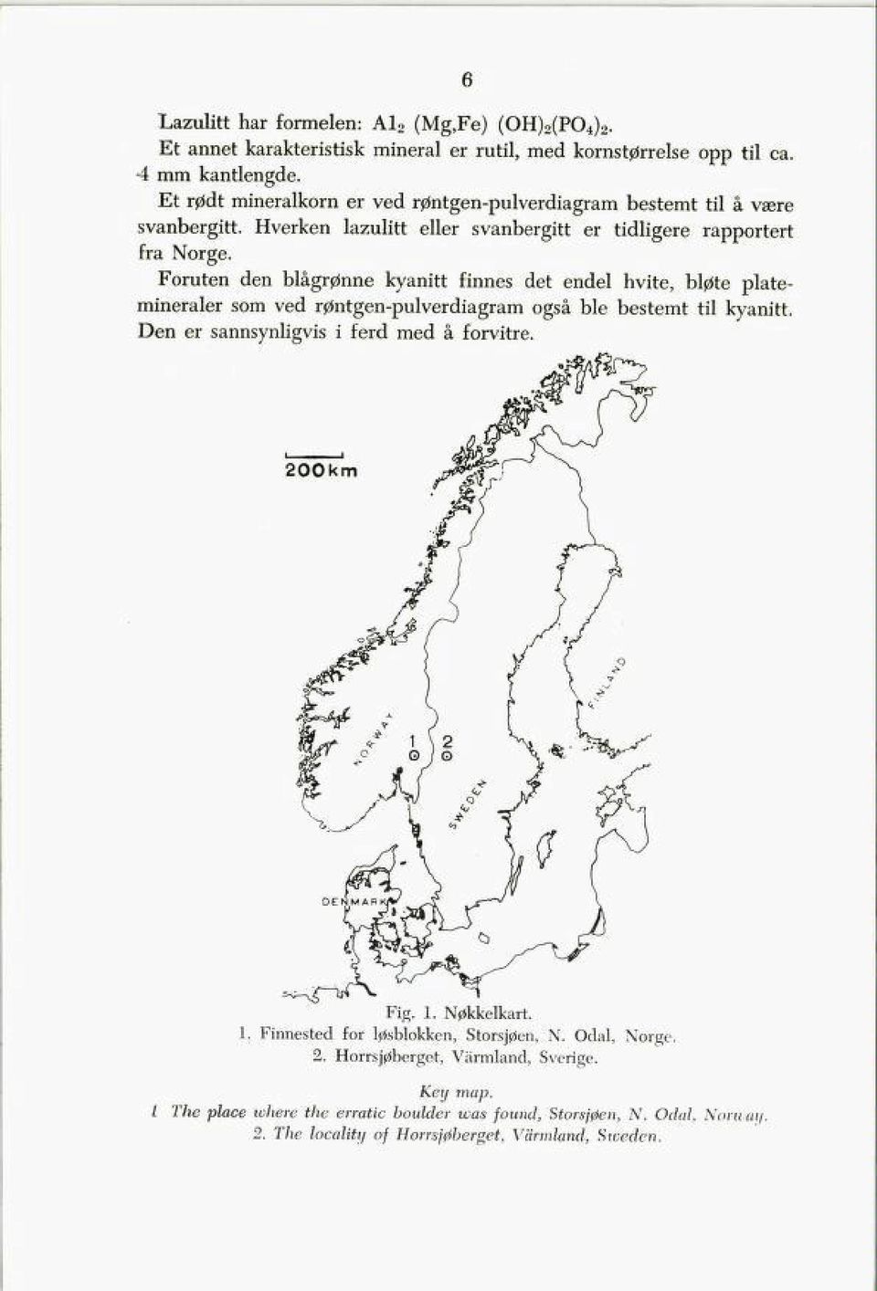 Foruten den blågrønne kyanitt finnes det endel hvite, bløte plate mineraler som ved røntgen-pulverdiagram også ble bestemt til kyanitt. Den er sannsynligvis i ferd med å forvitre.