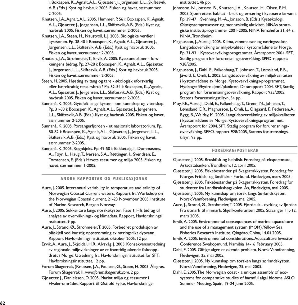 38-40 i: Boxaspen, K., Agnalt, A.L., Gjøsæter, J., Jørgensen, L.L., Skiftesvik, A.B. (Eds.) Kyst og havbruk Fisken og havet, særnummer 2- Knutsen, J. A., Strohmeier, T., Ervik, A.
