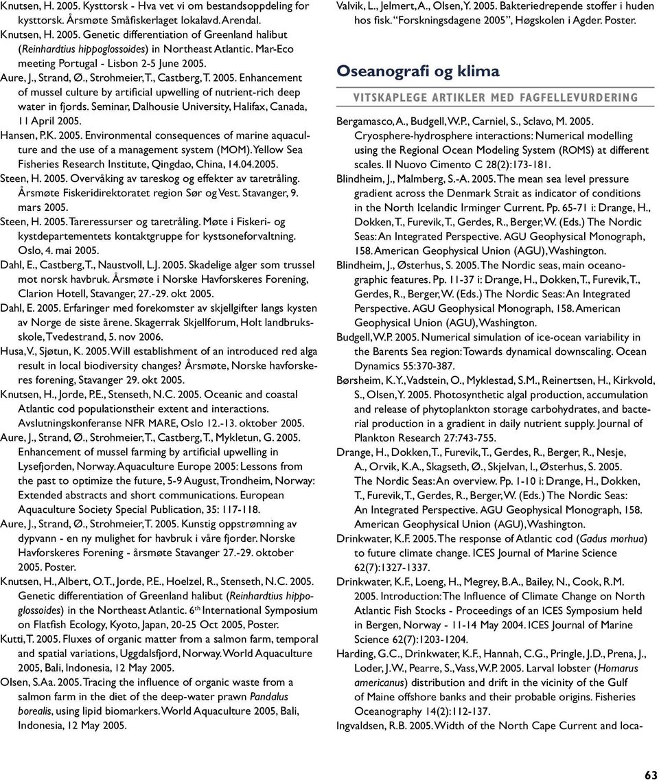 Enhancement of mussel culture by artificial upwelling of nutrient-rich deep water in fjords. Seminar, Dalhousie University, Halifax, Canada, 11 April Hansen, P.K.