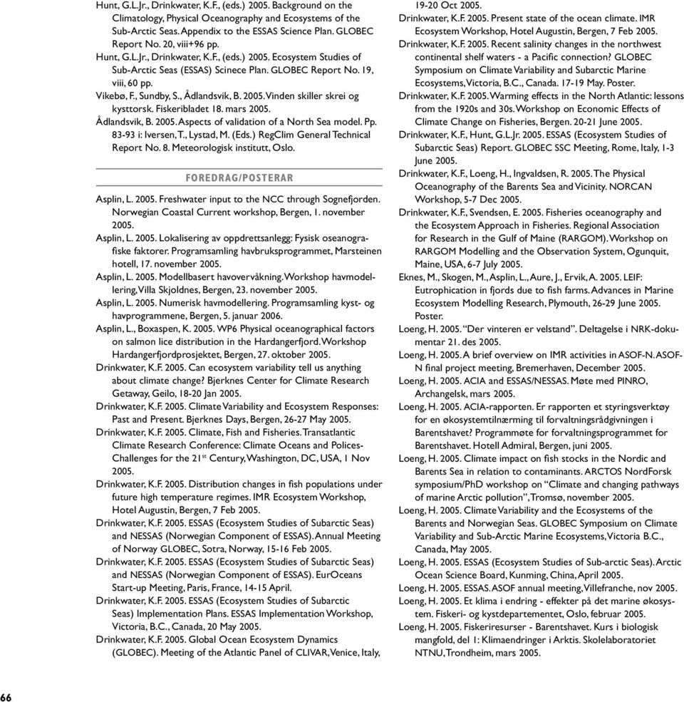 Vinden skiller skrei og kysttorsk. Fiskeribladet 18. mars Ådlandsvik, B. Aspects of validation of a North Sea model. Pp. 83-93 i: Iversen, T., Lystad, M. (Eds.) RegClim General Technical Report No. 8. Meteorologisk institutt, Oslo.