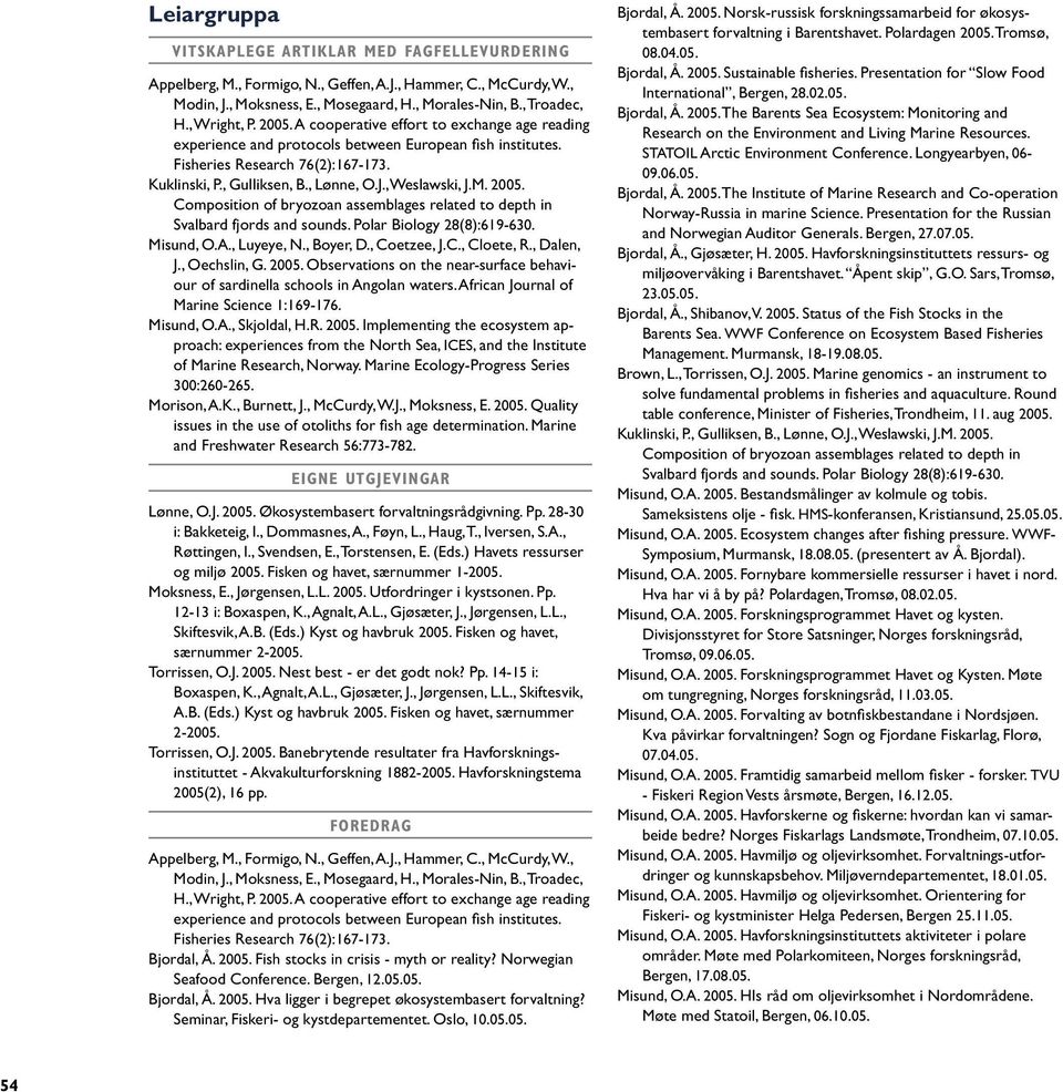 , Weslawski, J.M. Composition of bryozoan assemblages related to depth in Svalbard fjords and sounds. Polar Biology 28(8):619-630. Misund, O.A., Luyeye, N., Boyer, D., Coetzee, J.C., Cloete, R.