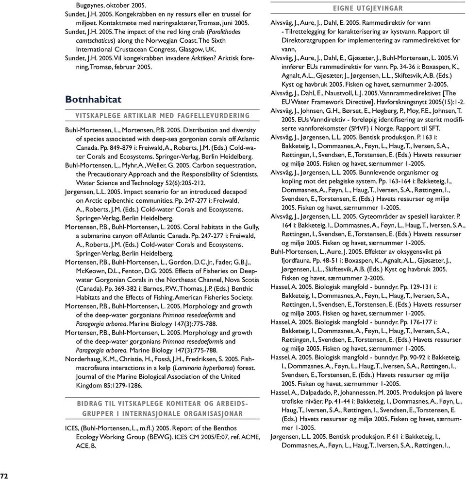 Arktisk forening, Tromsø, februar Botnhabitat VITSKAPLEGE ARTIKLAR MED FAGFELLEVURDERING Buhl-Mortensen, L., Mortensen, P.B. Distribution and diversity of species associated with deep-sea gorgonian corals off Atlantic Canada.