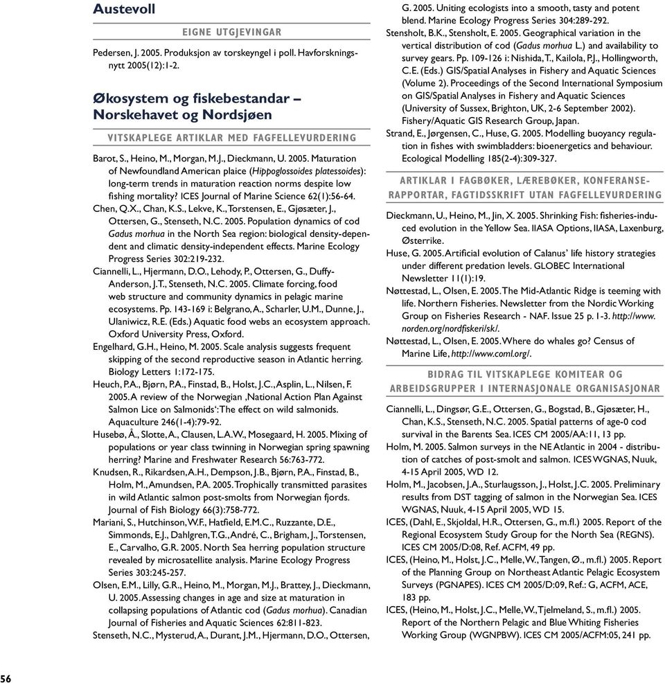 ICES Journal of Marine Science 62(1):56-64. Chen, Q.X., Chan, K.S., Lekve, K., Torstensen, E., Gjøsæter, J., Ottersen, G., Stenseth, N.C. Population dynamics of cod Gadus morhua in the North Sea region: biological density-dependent and climatic density-independent effects.
