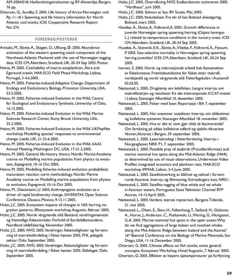 Abundance estimation of the western spawning stock component of the Northeast Atlantic Mackerel with the use of Norwegian tagging data. ICES CM, Aberdeen, Scotland, UK, 20-24 Sep Poster. Heino, M.